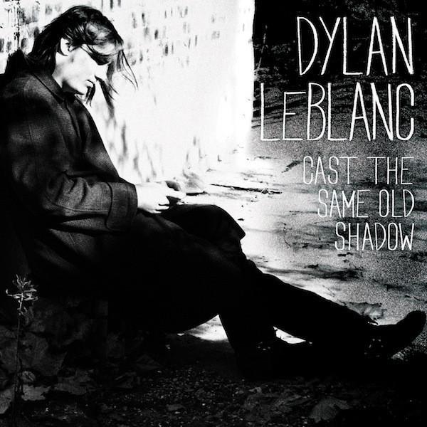 Dylan Le Blanc - Cast The Same Old Shadow